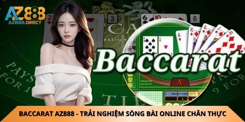 Baccarat Az888 mang đến trải nghiệm sòng bài online chân thực