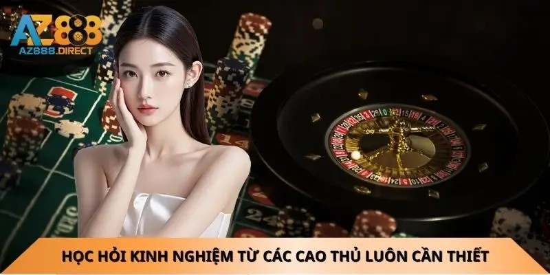 Học hỏi kinh nghiệm Roulette Az888 từ các cao thủ luôn cần thiết