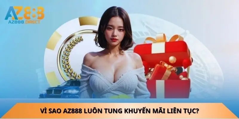 Vì sao Az888 luôn tung khuyến mãi liên tục?